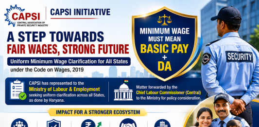 “CAPSI Leads National Call for Uniform Minimum Wage Structure: What It Means for Security Guards, Security Agencies, and India’s Security Industry” "A landmark labour policy initiative that could redefine wage transparency, social security benefits, industry competitiveness, and workforce management across India's private security sector."